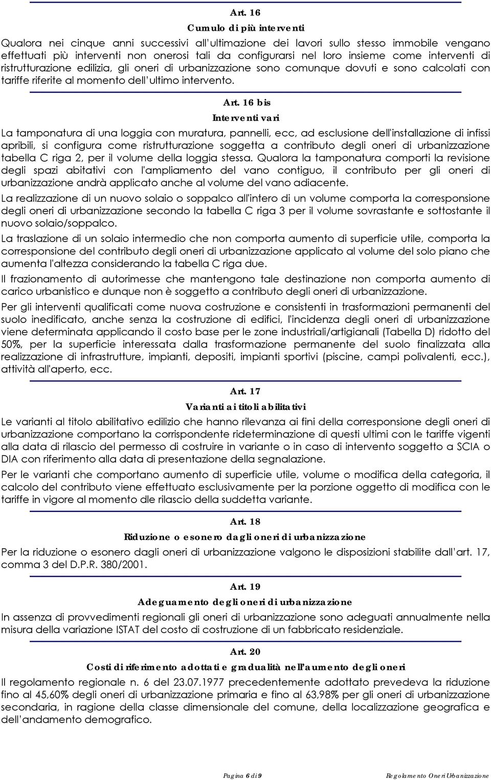 16 bis Interventi vari La tamponatura di una loggia con muratura, pannelli, ecc, ad esclusione dell'installazione di infissi apribili, si configura come ristrutturazione soggetta a contributo degli