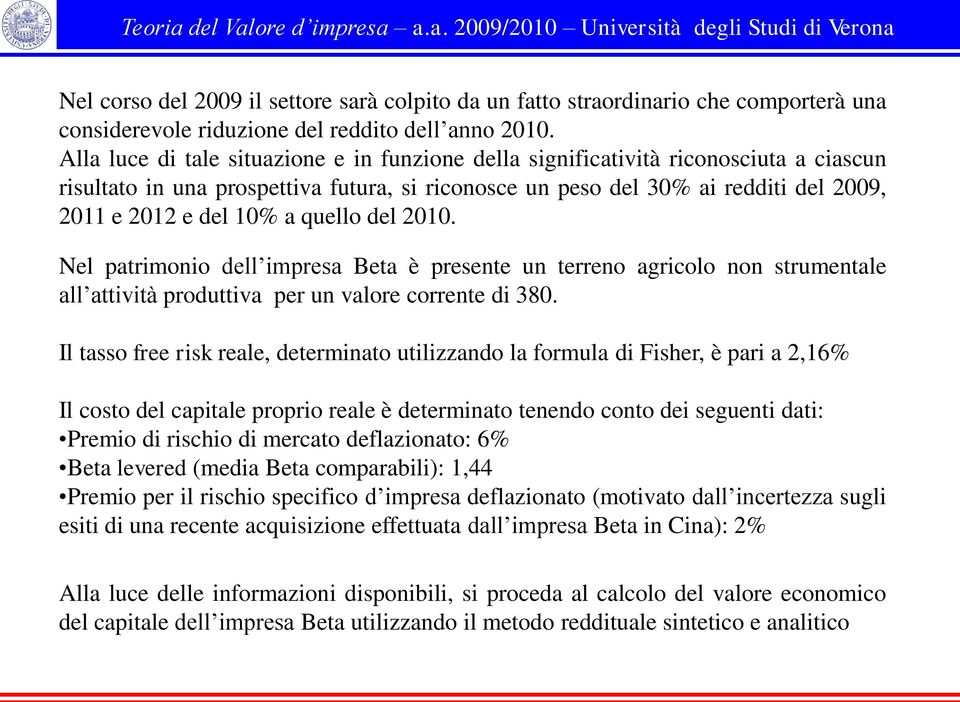 quello del 2010. Nel patrimonio dell impresa Beta è presente un terreno agricolo non strumentale all attività produttiva per un valore corrente di 380.