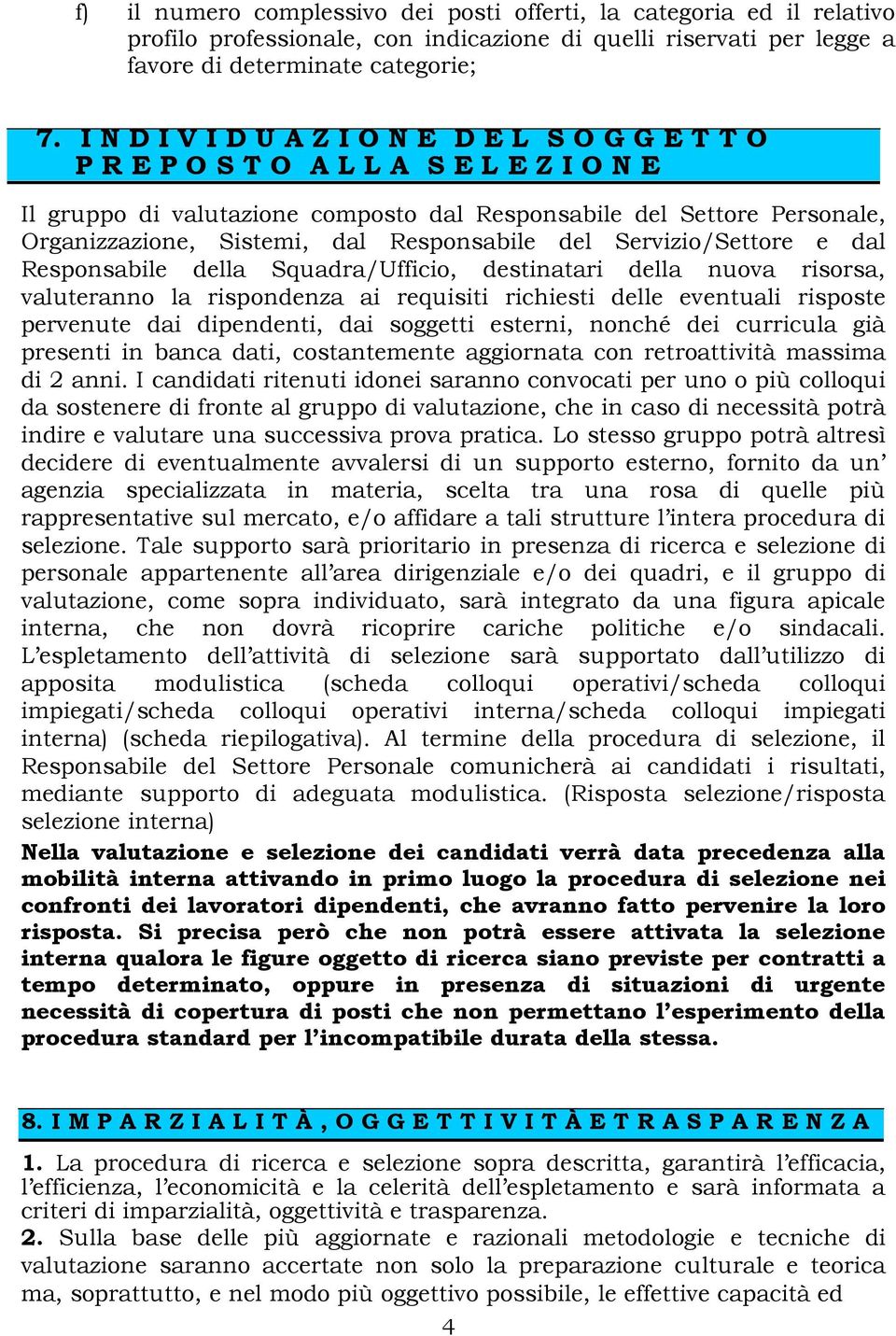 Responsabile del Servizio/Settore e dal Responsabile della Squadra/Ufficio, destinatari della nuova risorsa, valuteranno la rispondenza ai requisiti richiesti delle eventuali risposte pervenute dai