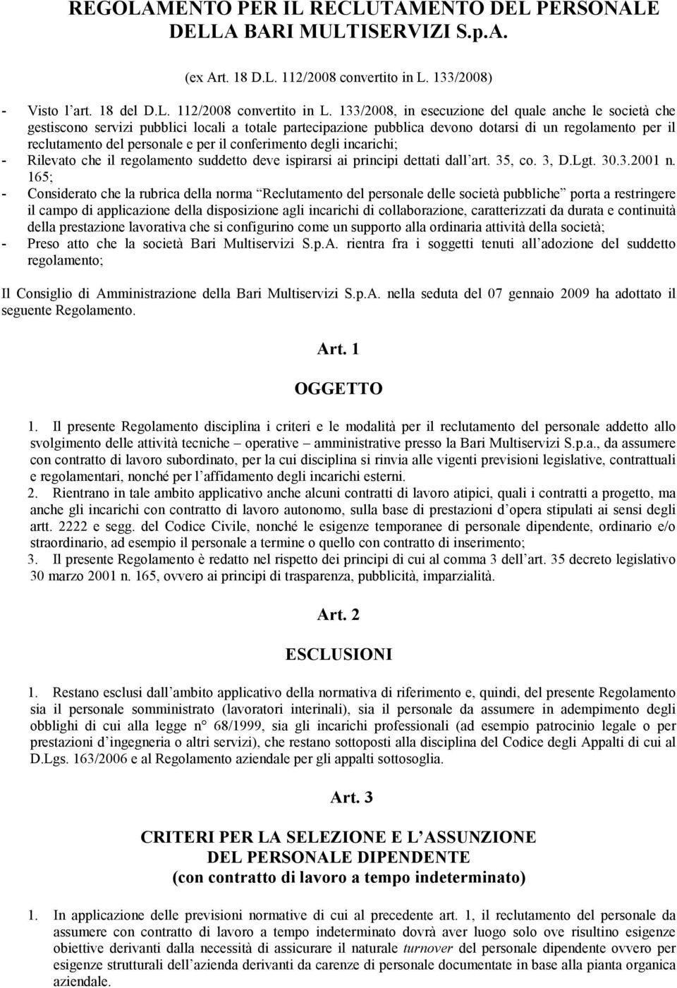 133/2008, in esecuzione del quale anche le società che gestiscono servizi pubblici locali a totale partecipazione pubblica devono dotarsi di un regolamento per il reclutamento del personale e per il