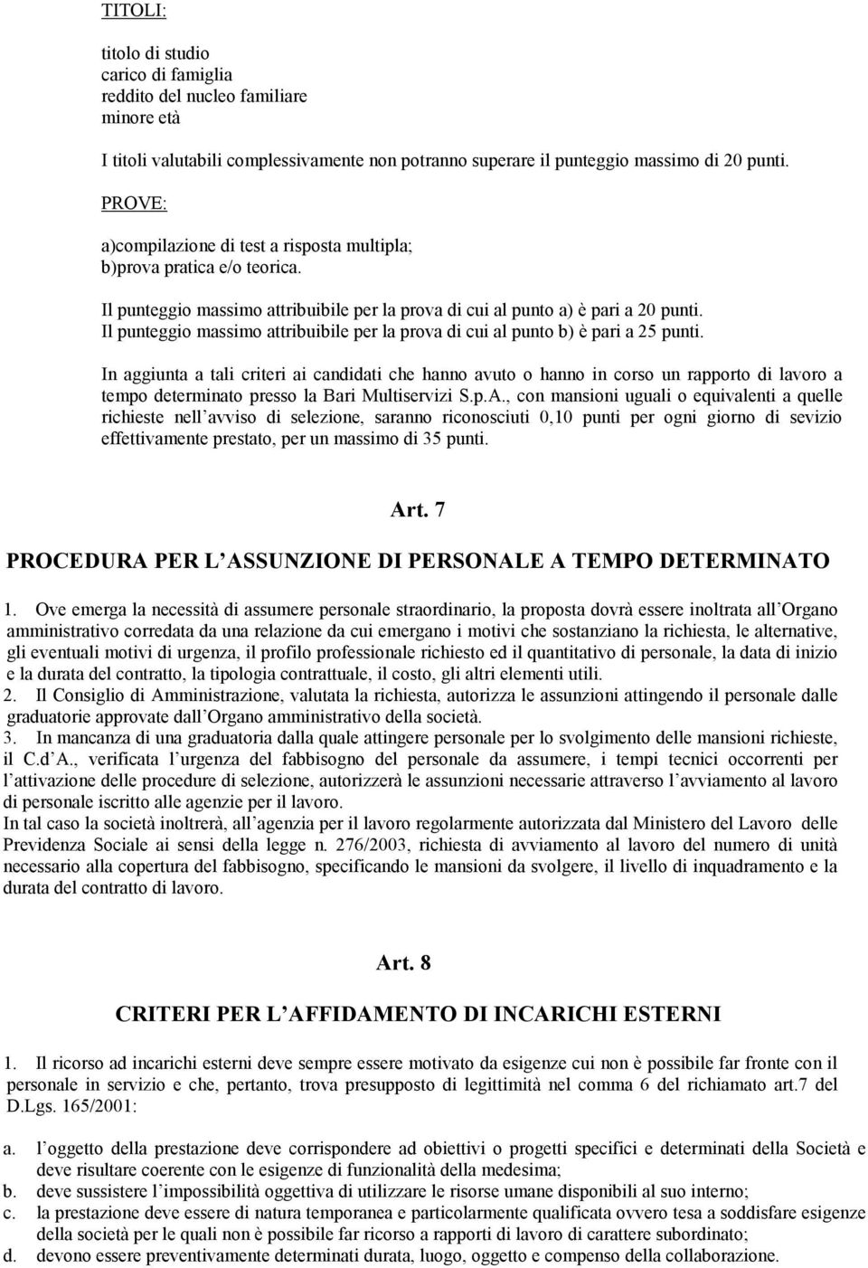 Il punteggio massimo attribuibile per la prova di cui al punto b) è pari a 25 punti.