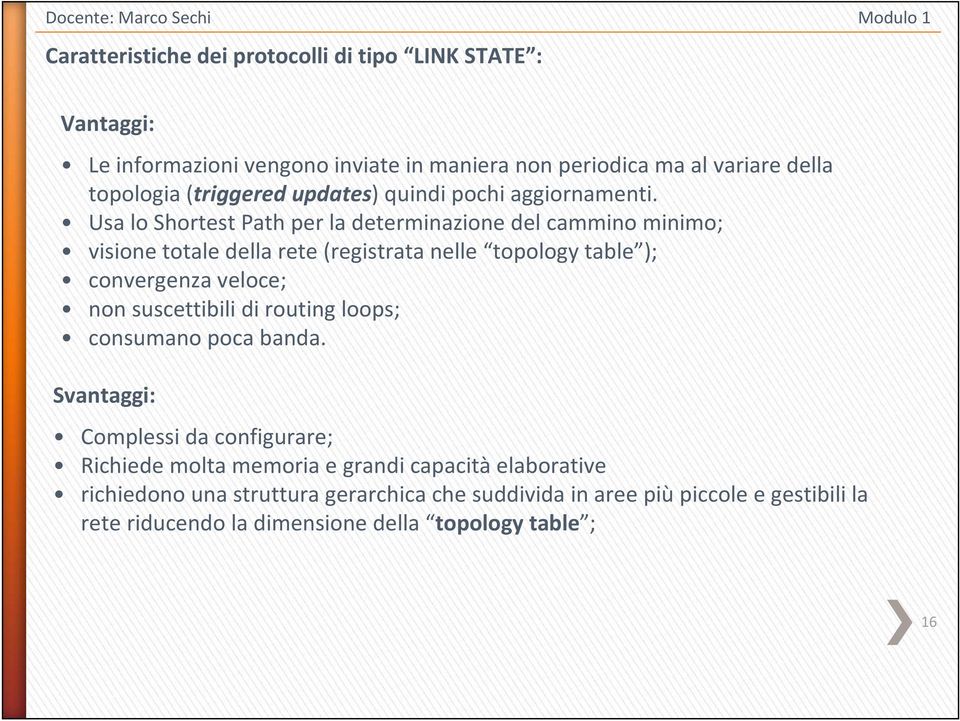 Usa lo Shortest Path per la determinazione del cammino minimo; visione totale della rete (registrata nelle topology table ); convergenza veloce; non