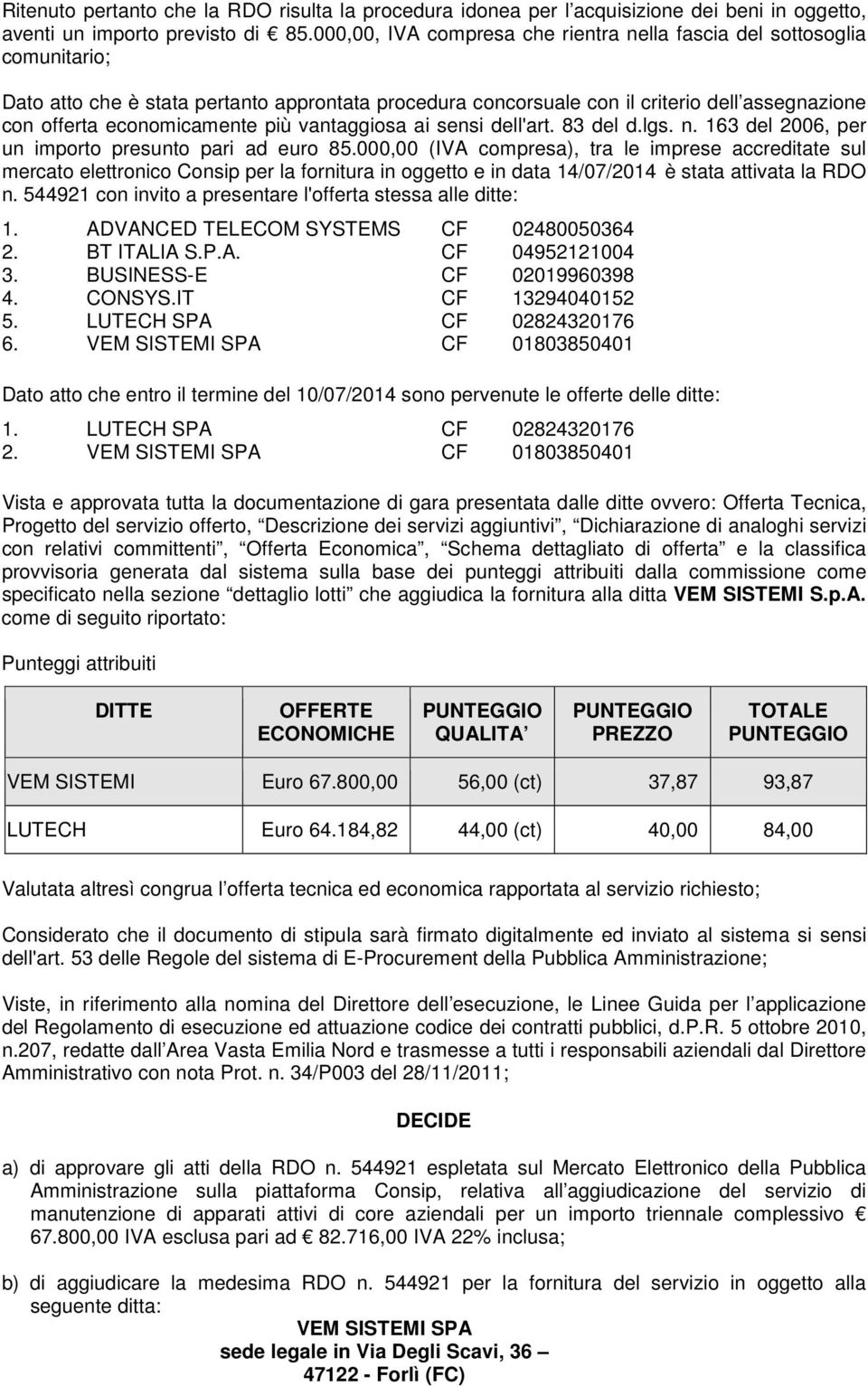 più vantaggiosa ai sensi dell'art. 83 del d.lgs. n. 163 del 2006, per un importo presunto pari ad euro 85.