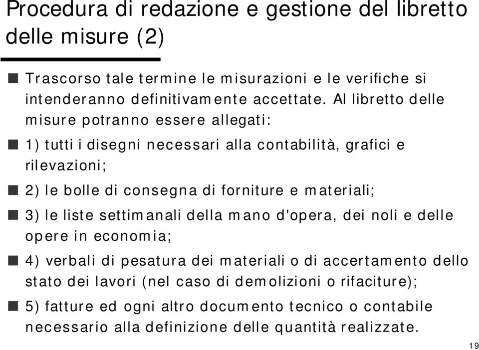 materiali; 3) le liste settimanali della mano d'opera, dei noli e delle opere in economia; 4) verbali di pesatura dei materiali o di accertamento dello stato