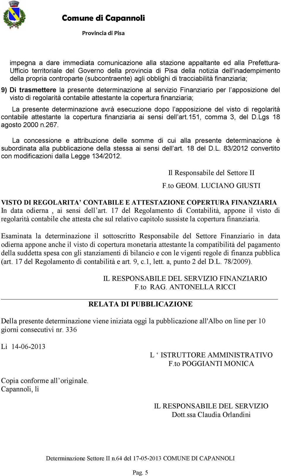 copertura finanziaria; La presente determinazione avrà esecuzione dopo l apposizione del visto di regolarità contabile attestante la copertura finanziaria ai sensi dell art.151, comma 3, del D.