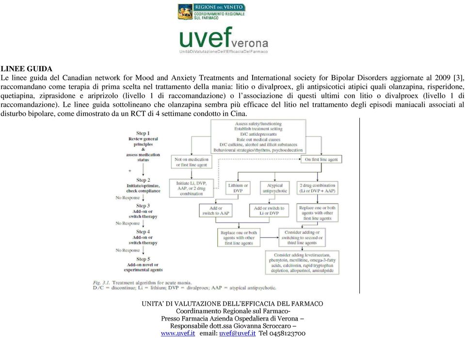 ariprizolo (livello 1 di raccomandazione) o l associazione di questi ultimi con litio o divalproex (livello 1 di raccomandazione).