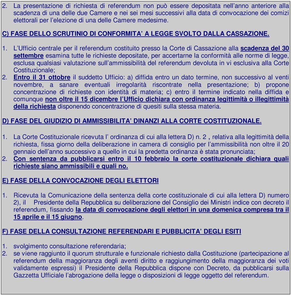 L Ufficio centrale per il referendum costituito presso la Corte di Cassazione alla scadenza del 30 settembre esamina tutte le richieste depositate, per accertarne la conformità alle norme di legge,