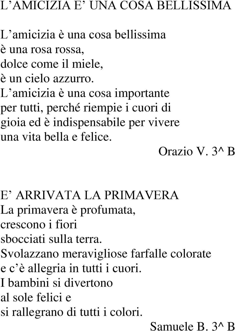 Orazio V. 3^ B E ARRIVATA LA PRIMAVERA La primavera è profumata, crescono i fiori sbocciati sulla terra.