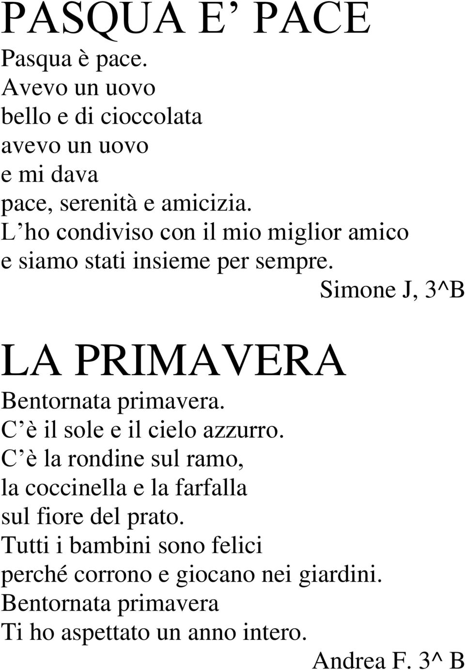 Simone J, 3^B LA PRIMAVERA Bentornata primavera. C è il sole e il cielo azzurro.