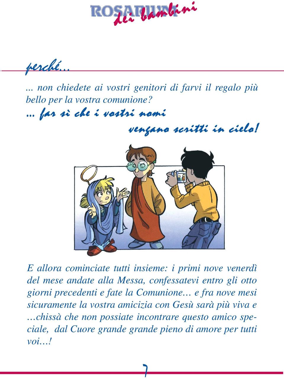 E allora cominciate tutti insieme: i primi nove venerdì del mese andate alla Messa, confessatevi entro gli otto giorni