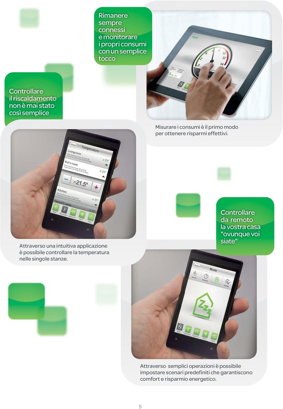 Attraverso una intuitiva applicazione è possibile controllare la temperatura nelle singole stanze.