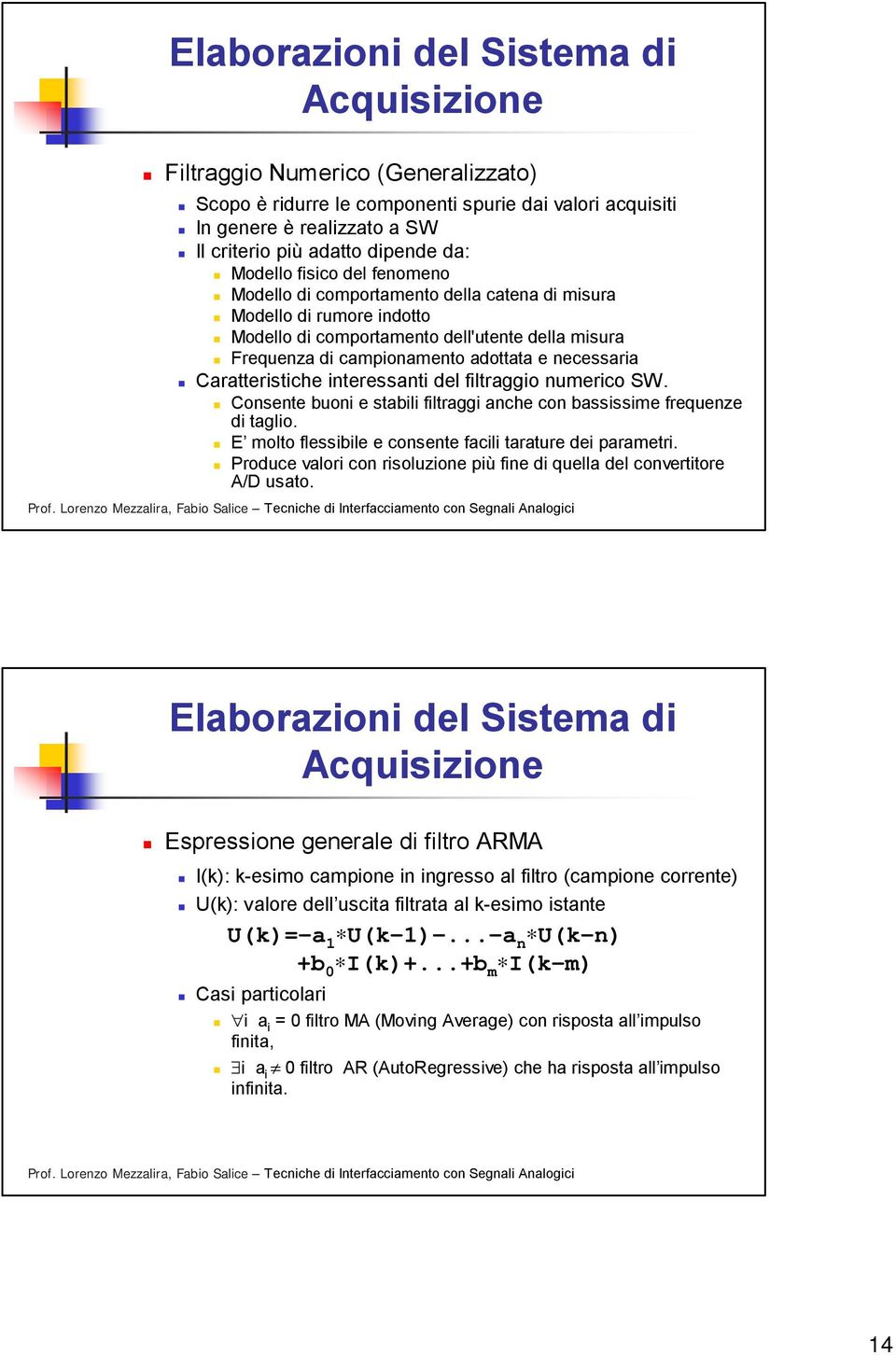 filtraggio numerico SW. Consente buoni e stabili filtraggi anche con bassissime frequenze di taglio. E molto flessibile e consente facili tarature dei parametri.