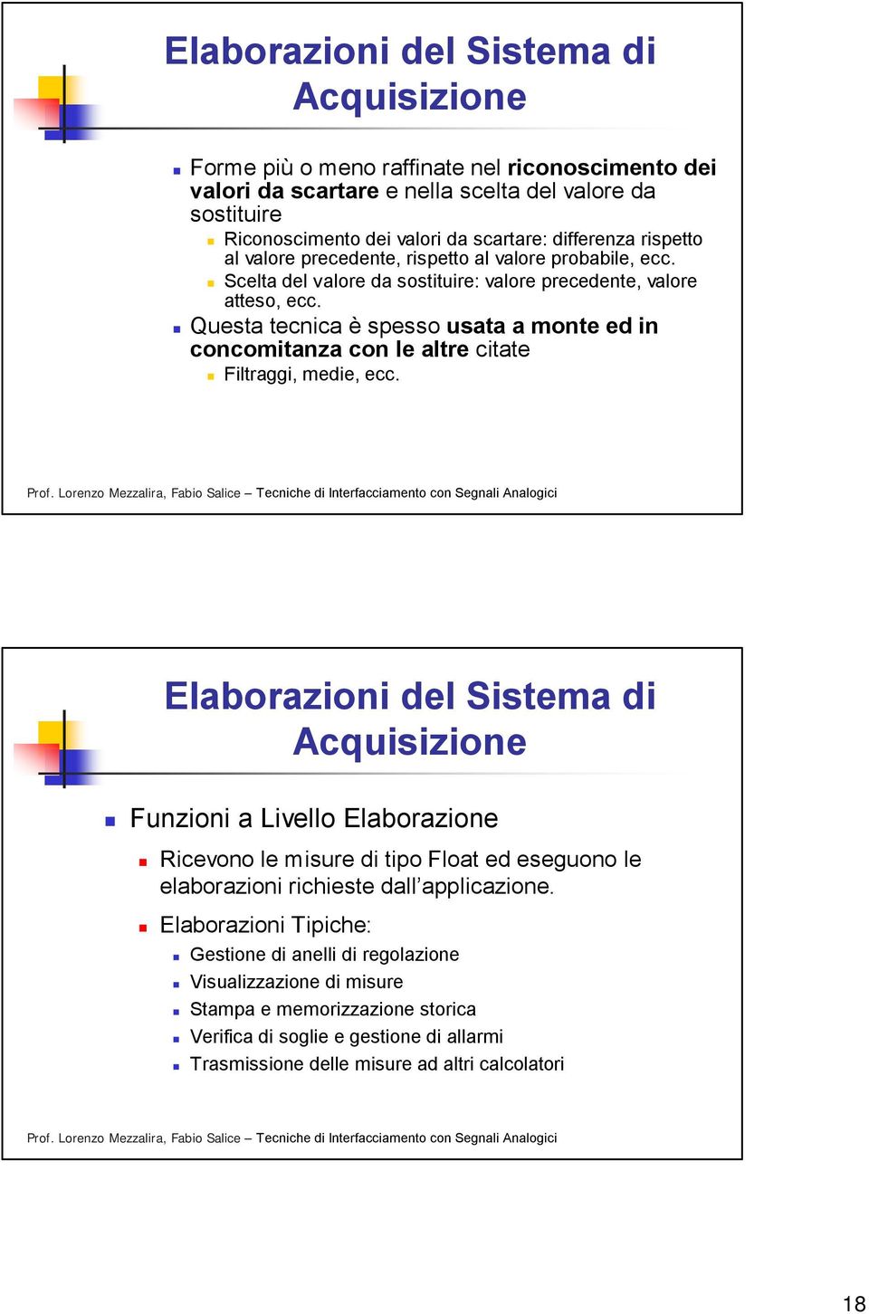 Questa tecnica è spesso usata a monte ed in concomitanza con le altre citate Filtraggi, medie, ecc.