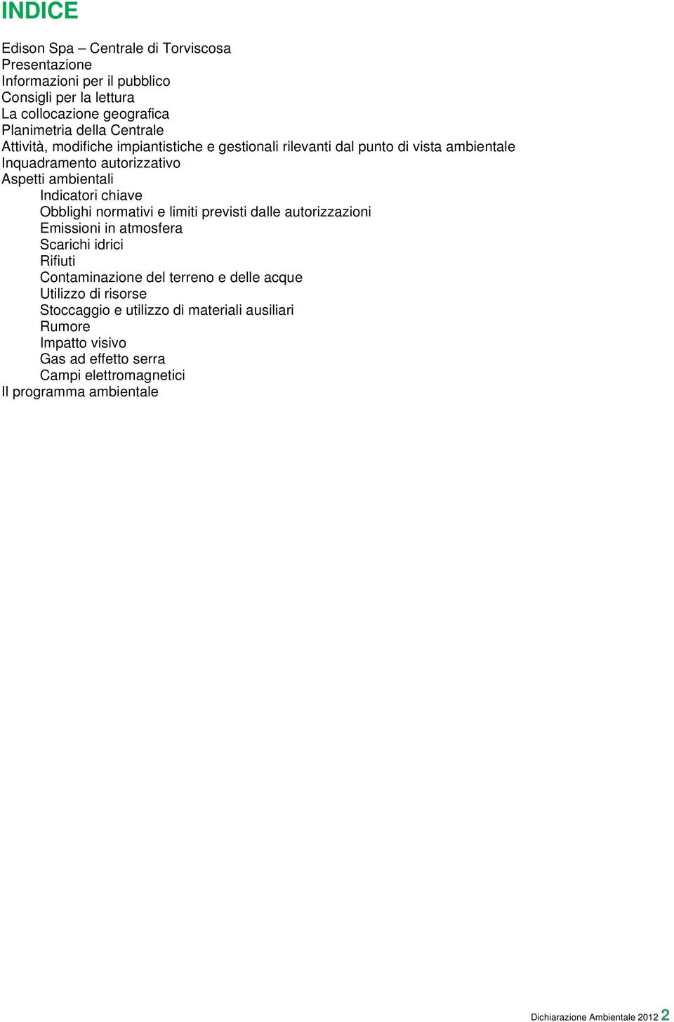 normativi e limiti previsti dalle autorizzazioni Emissioni in atmosfera Scarichi idrici Rifiuti Contaminazione del terreno e delle acque Utilizzo di risorse