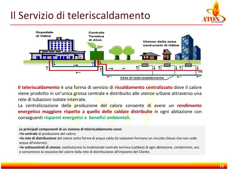 La centralizzazione della produzione del calore consente di avere un rendimento energetico maggiore rispetto a quello delle caldaie distribuite in ogni abitazione con conseguenti risparmi energetici