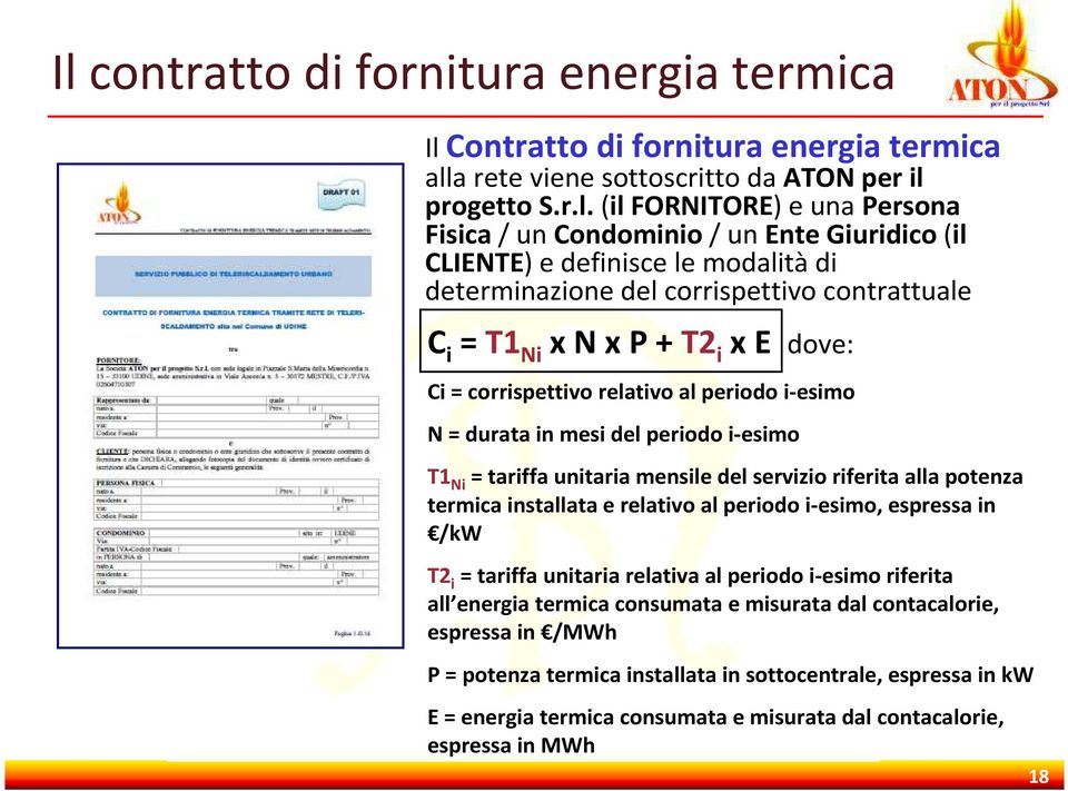 mesi del periodo i-esimo T1 Ni = tariffa unitaria mensile del servizio riferita alla potenza termica installata e relativo al periodo i-esimo, espressa in /kw T2 i = tariffa unitaria relativa al