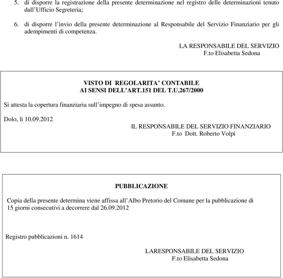 to Elisabetta Sedona VISTO DI REGOLARITA CONTABILE AI SENSI DELL ART.151 DEL T.U.267/2000 Si attesta la copertura finanziaria sull impegno di spesa assunto. Dolo, li 10.09.