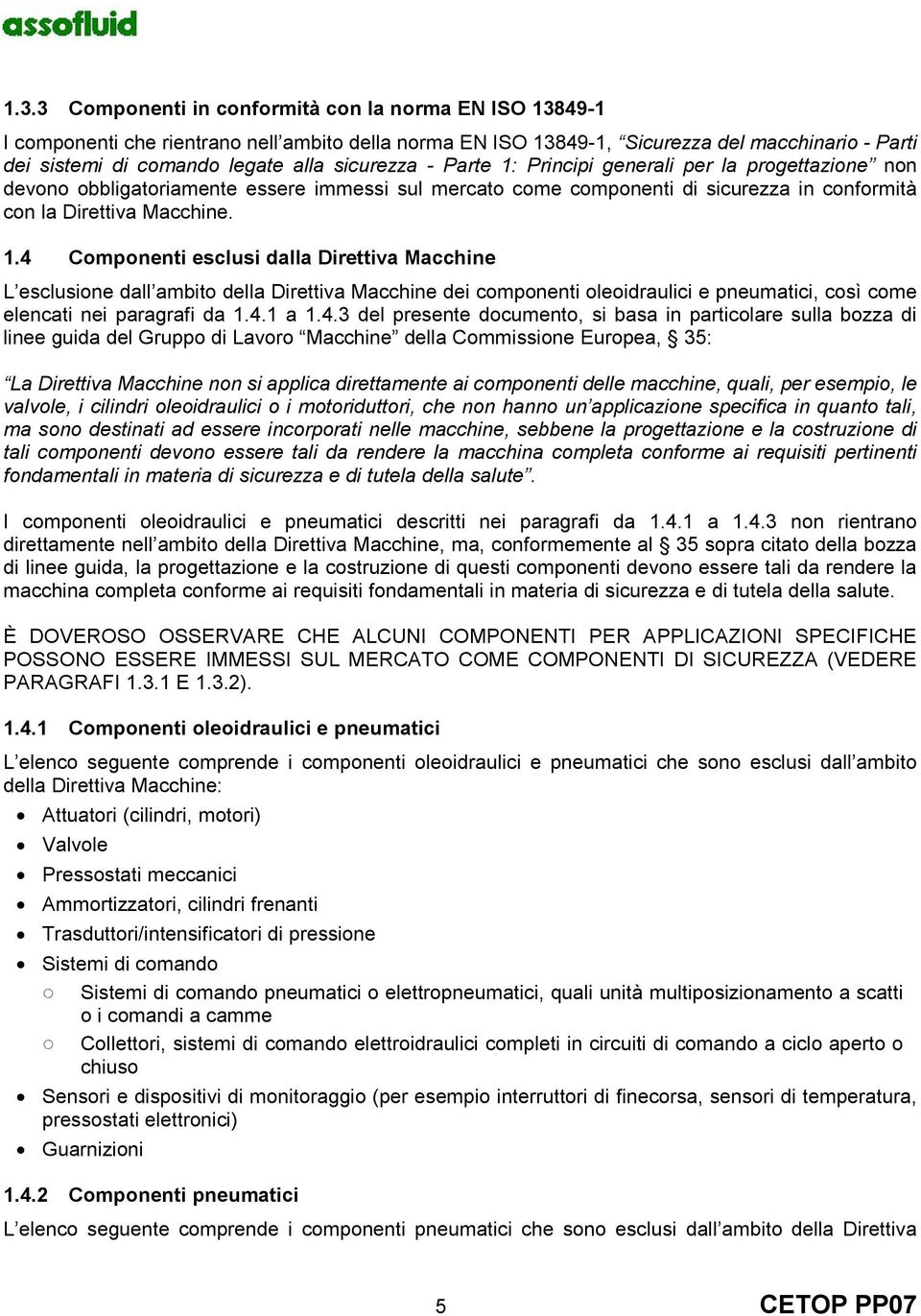 4.1 a 1.4.3 del presente documento, si basa in particolare sulla bozza di linee guida del Gruppo di Lavoro Macchine della Commissione Europea, 35: La Direttiva Macchine non si applica direttamente ai