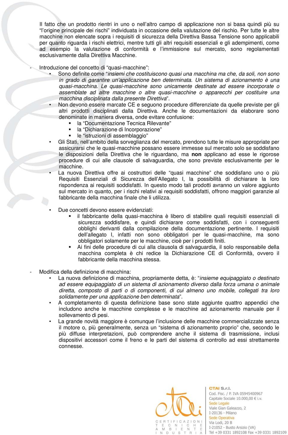 essenziali e gli adempimenti, come ad esempio la valutazione di conformità e l immissione sul mercato, sono regolamentati esclusivamente dalla Direttiva Macchine.