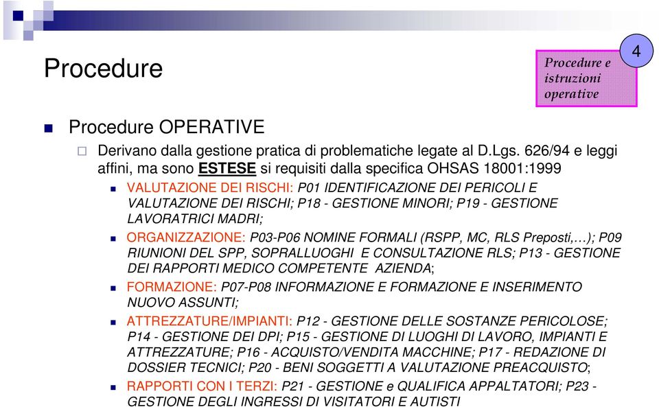 GESTIONE LAVORATRICI MADRI; ORGANIZZAZIONE: P03-P06 NOMINE FORMALI (RSPP, MC, RLS Preposti, ); P09 RIUNIONI DEL SPP, SOPRALLUOGHI E CONSULTAZIONE RLS; P13 - GESTIONE DEI RAPPORTI MEDICO COMPETENTE