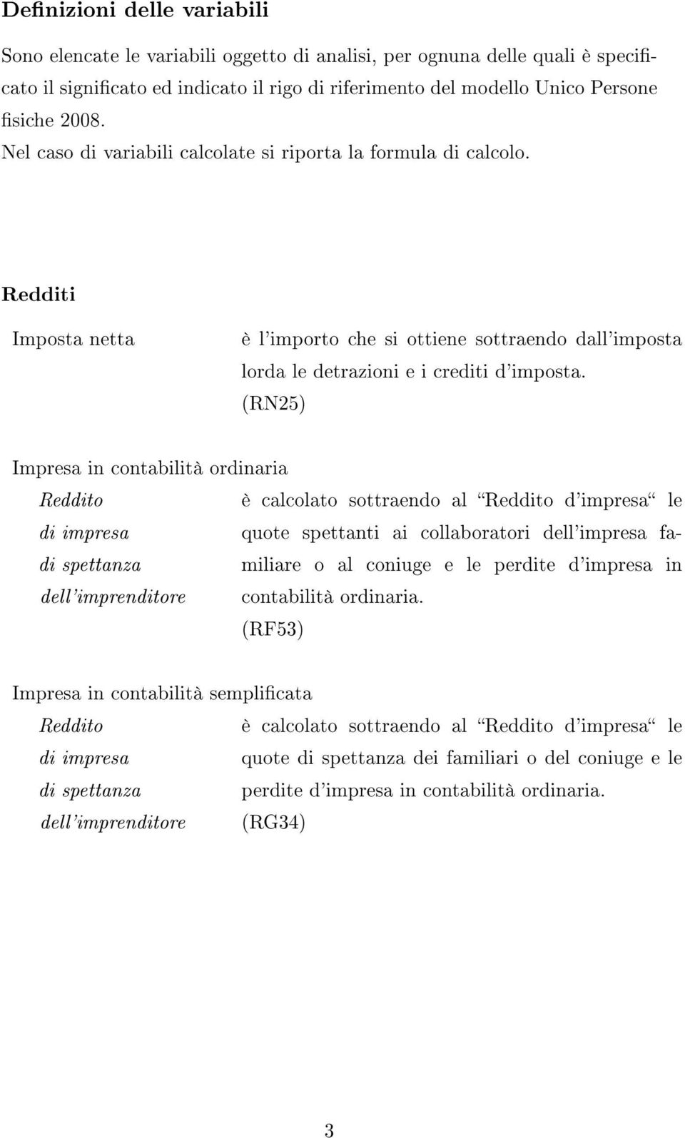 (RN25) Impresa in contabilità ordinaria Reddito è calcolato sottraendo al Reddito d'impresa le di impresa quote spettanti ai collaboratori dell'impresa familiare o al coniuge e le perdite d'impresa