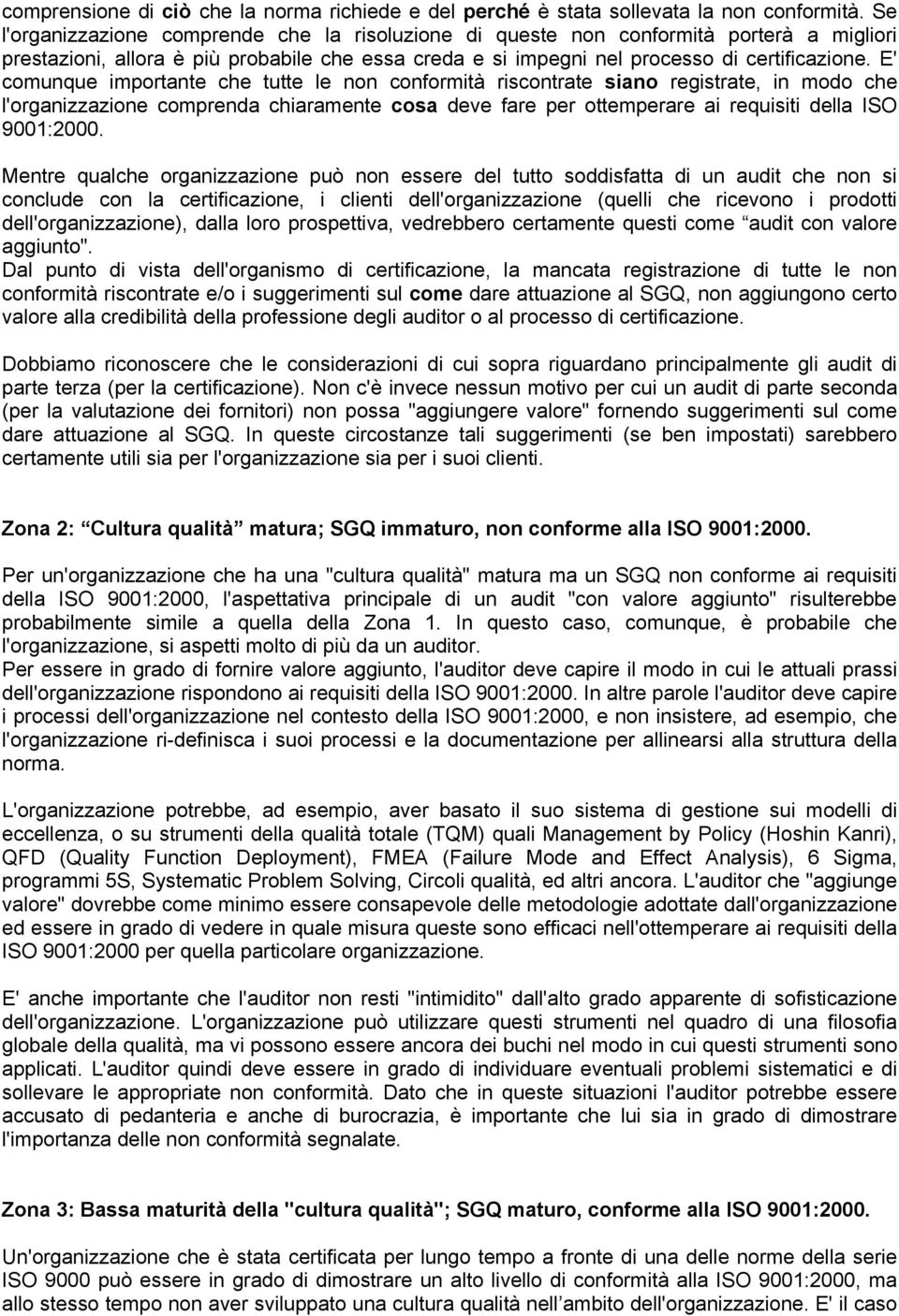 E' comunque importante che tutte le non conformità riscontrate siano registrate, in modo che l'organizzazione comprenda chiaramente cosa deve fare per ottemperare ai requisiti della ISO Mentre