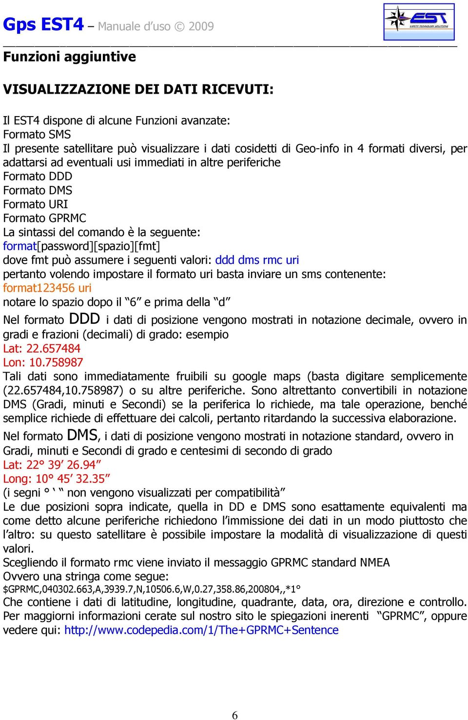 può assumere i seguenti valori: ddd dms rmc uri pertanto volendo impostare il formato uri basta inviare un sms contenente: format123456 uri notare lo spazio dopo il 6 e prima della d Nel formato DDD