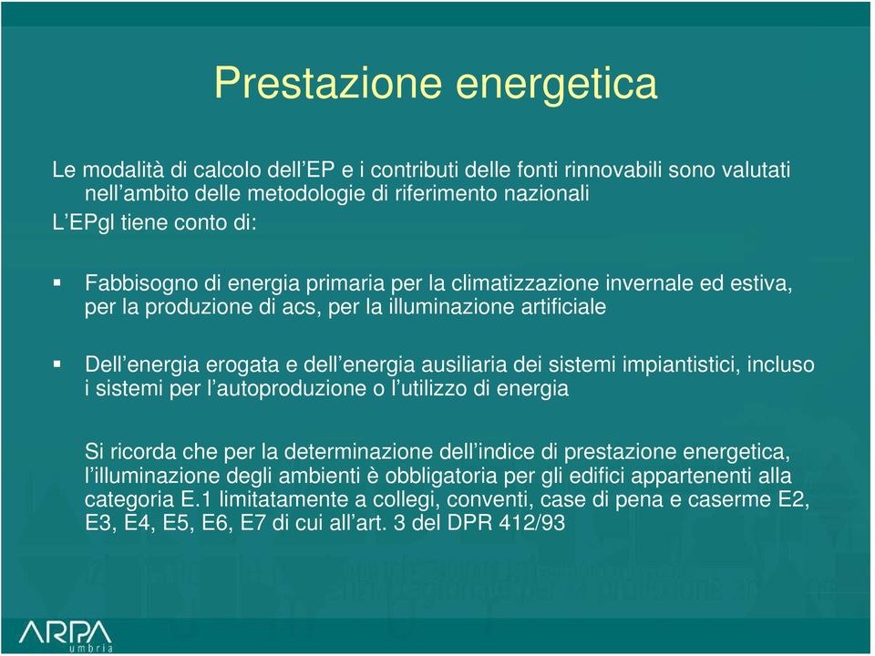 sistemi impiantistici, incluso i sistemi per l autoproduzione o l utilizzo di energia Si ricorda che per la determinazione dell indice di prestazione energetica, l illuminazione degli