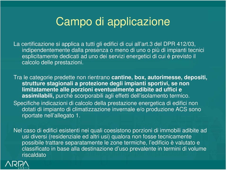 Tra le categorie predette non rientrano cantine, box, autorimesse, depositi, strutture stagionali a protezione degli impianti sportivi, se non limitatamente alle porzioni eventualmente adibite ad