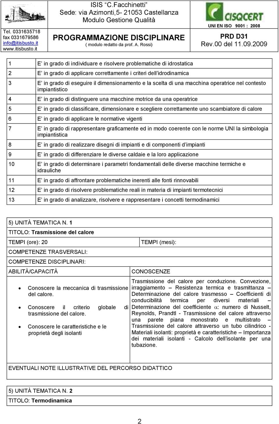 di calore 6 E in grado di applicare le normative vigenti 7 E in grado di rappresentare graficamente ed in modo coerente con le norme UNI la simbologia impiantistica 8 E in grado di realizzare disegni