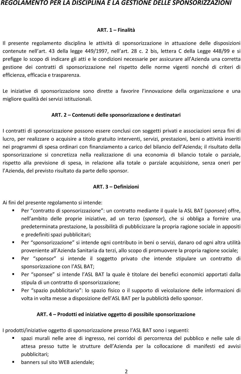 2 bis, lettera C della Legge 448/99 e si prefigge lo scopo di indicare gli atti e le condizioni necessarie per assicurare all Azienda una corretta gestione dei contratti di sponsorizzazione nel