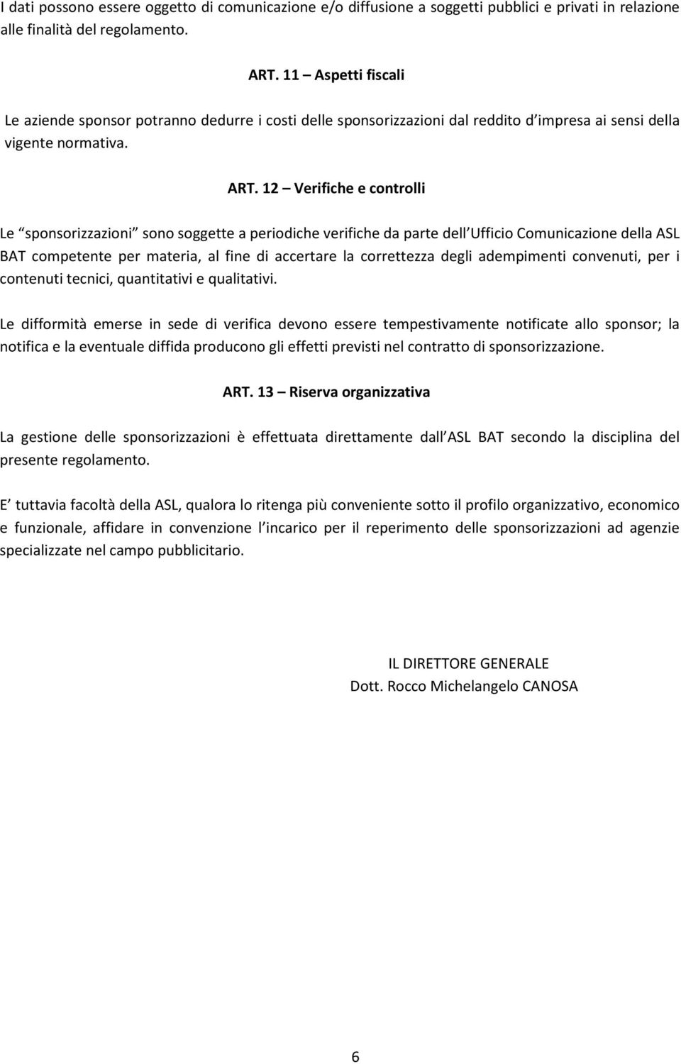 12 Verifiche e controlli Le sponsorizzazioni sono soggette a periodiche verifiche da parte dell Ufficio Comunicazione della ASL BAT competente per materia, al fine di accertare la correttezza degli