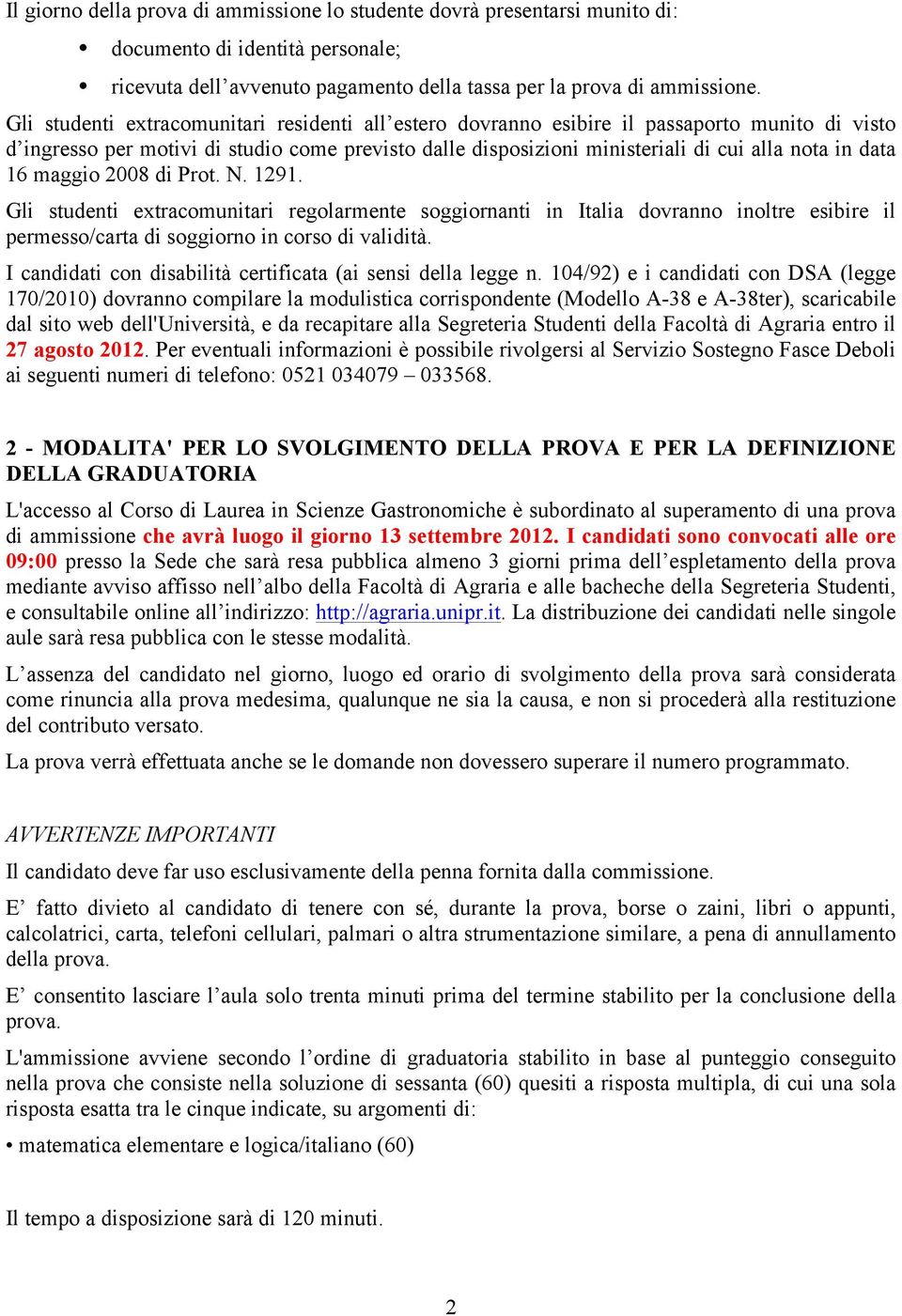 16 maggio 2008 di Prot. N. 1291. Gli studenti extracomunitari regolarmente soggiornanti in Italia dovranno inoltre esibire il permesso/carta di soggiorno in corso di validità.