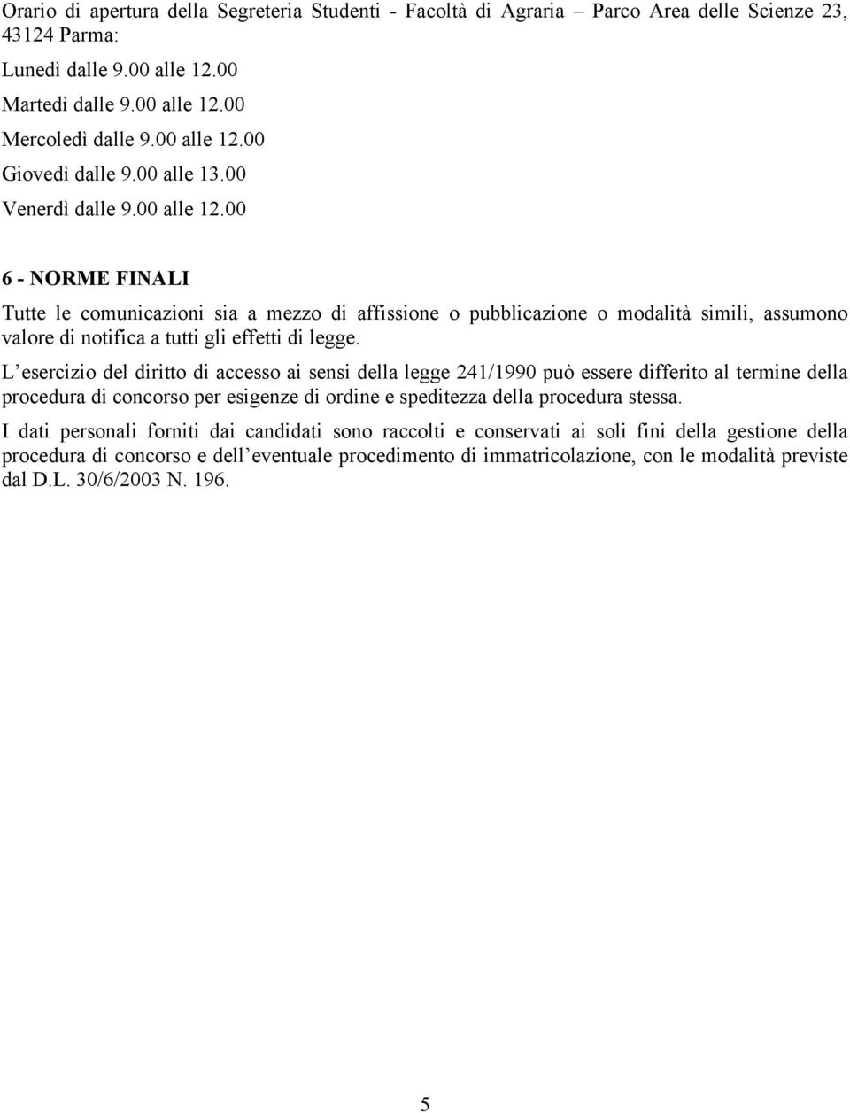 00 6 - NORME FINALI Tutte le comunicazioni sia a mezzo di affissione o pubblicazione o modalità simili, assumono valore di notifica a tutti gli effetti di legge.