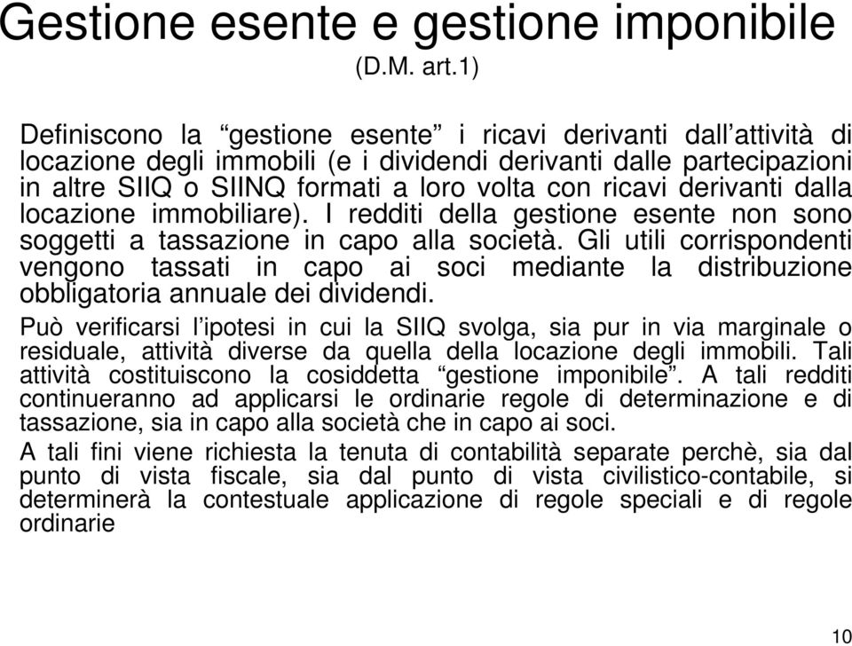 derivanti dalla locazione immobiliare). I redditi della gestione esente non sono soggetti a tassazione in capo alla società.