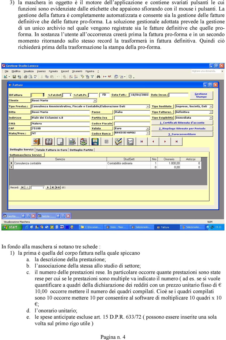 La soluzione gestionale adottata prevede la gestione di un unico archivio nel quale vengono registrate sia le fatture definitive che quelle proforma.