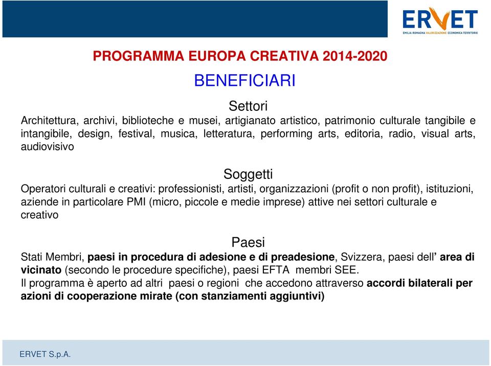 particolare PMI (micro, piccole e medie imprese) attive nei settori culturale e creativo Paesi Stati Membri, paesi in procedura di adesione e di preadesione, Svizzera, paesi dell area di vicinato