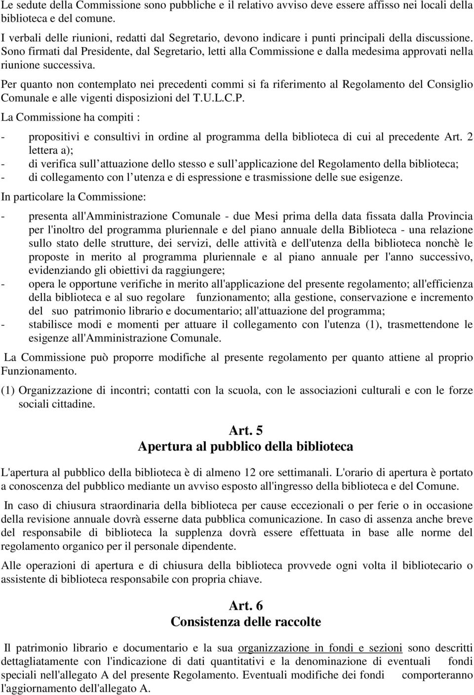 Sono firmati dal Presidente, dal Segretario, letti alla Commissione e dalla medesima approvati nella riunione successiva.