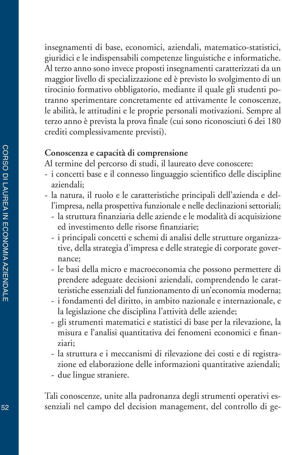 studenti potranno sperimentare concretamente ed attivamente le conoscenze, le abilità, le attitudini e le proprie personali motivazioni.