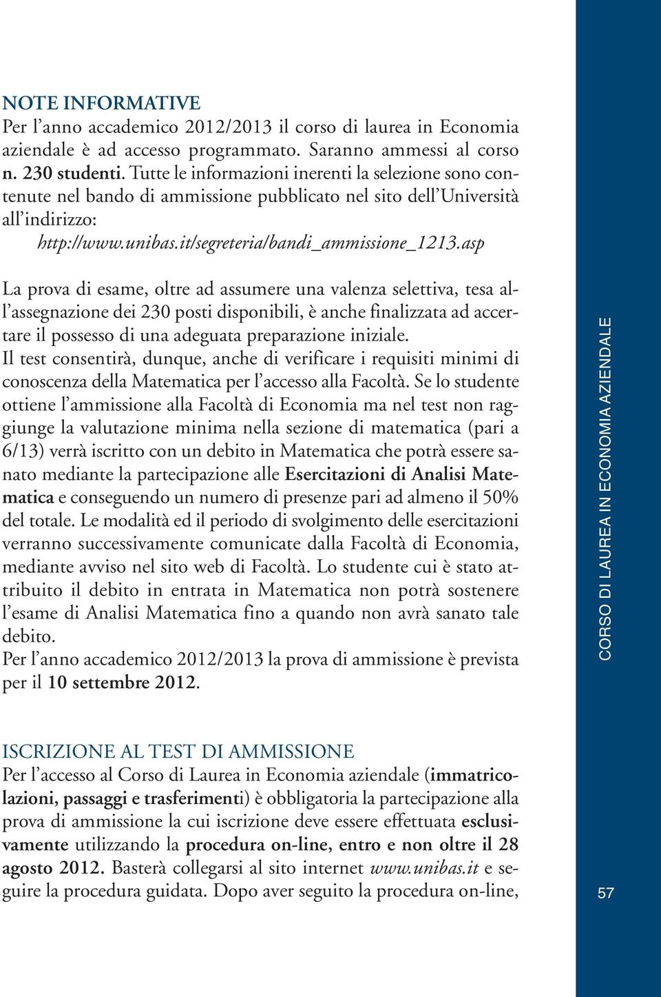 asp La prova di esame, oltre ad assumere una valenza selettiva, tesa all assegnazione dei 230 posti disponibili, è anche finalizzata ad accertare il possesso di una adeguata preparazione iniziale.