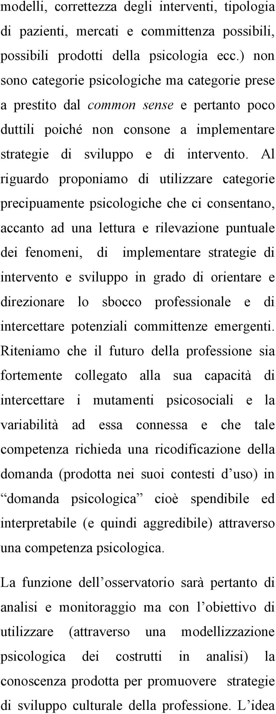 Al riguardo proponiamo di utilizzare categorie precipuamente psicologiche che ci consentano, accanto ad una lettura e rilevazione puntuale dei fenomeni, di implementare strategie di intervento e