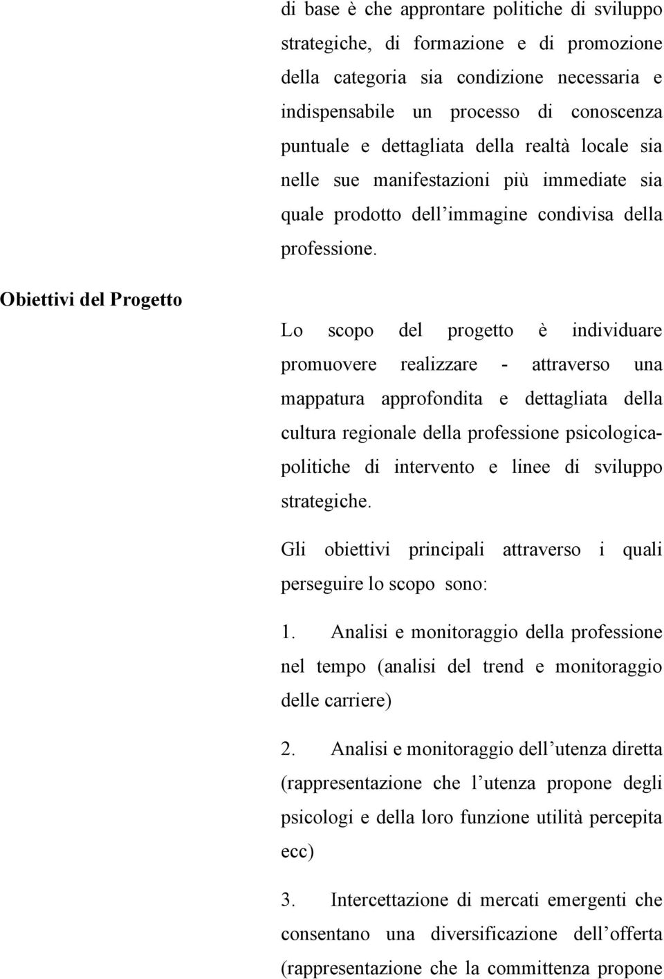 Obiettivi del Progetto Lo scopo del progetto è individuare promuovere realizzare - attraverso una mappatura approfondita e dettagliata della cultura regionale della professione psicologicapolitiche