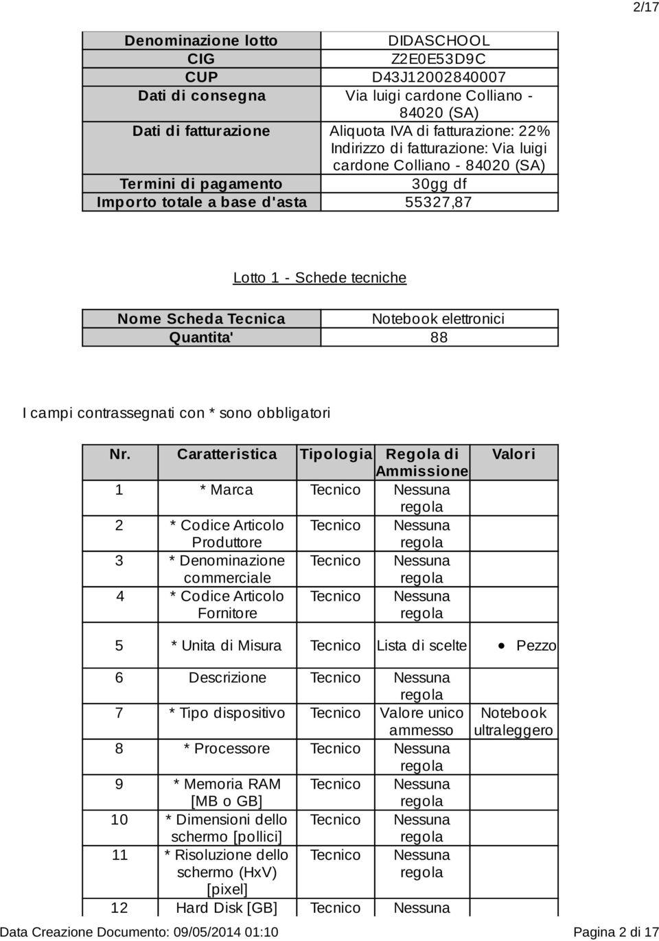 Articolo Produttore 3 * Denominazione 4 * Codice Articolo Fornitore 5 * Unita di Misura Lista di scelte Pezzo 6 Descrizione 7 * Tipo dispositivo Valore unico ammesso 8 * Processore 9 * Memoria