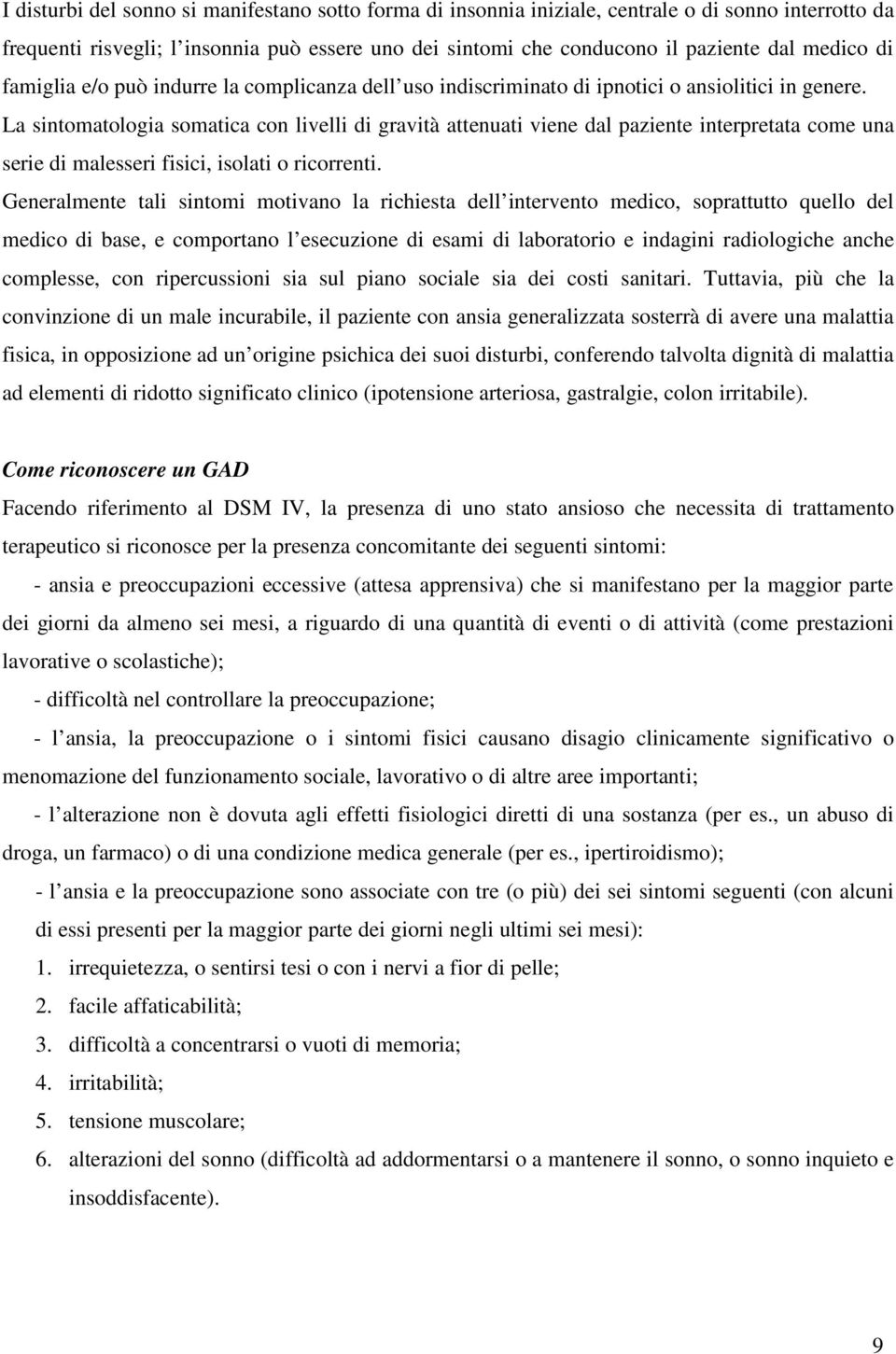 La sintomatologia somatica con livelli di gravità attenuati viene dal paziente interpretata come una serie di malesseri fisici, isolati o ricorrenti.