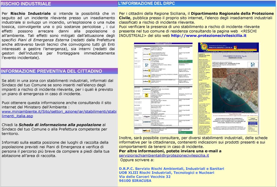 Tali effetti sono mitigati dall attuazione degli specifici Piani di Emergenza Esterna (redatti dalle Prefetture anche attraverso tavoli tecnici che coinvolgono tutti gli Enti interessati a gestire l