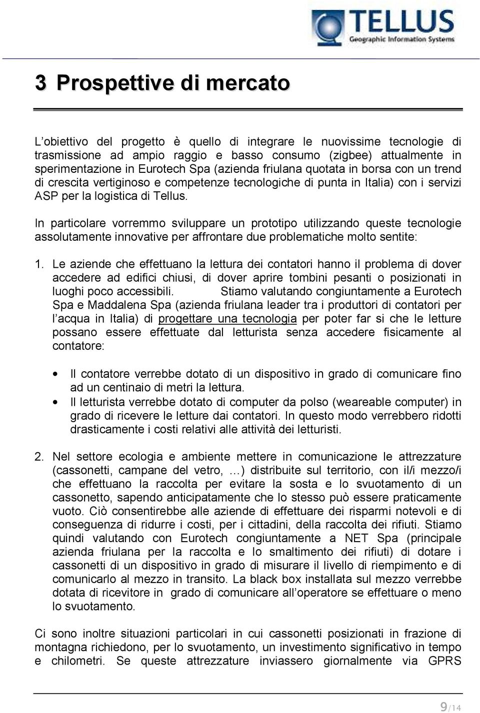 In particolare vorremmo sviluppare un prototipo utilizzando queste tecnologie assolutamente innovative per affrontare due problematiche molto sentite: 1.