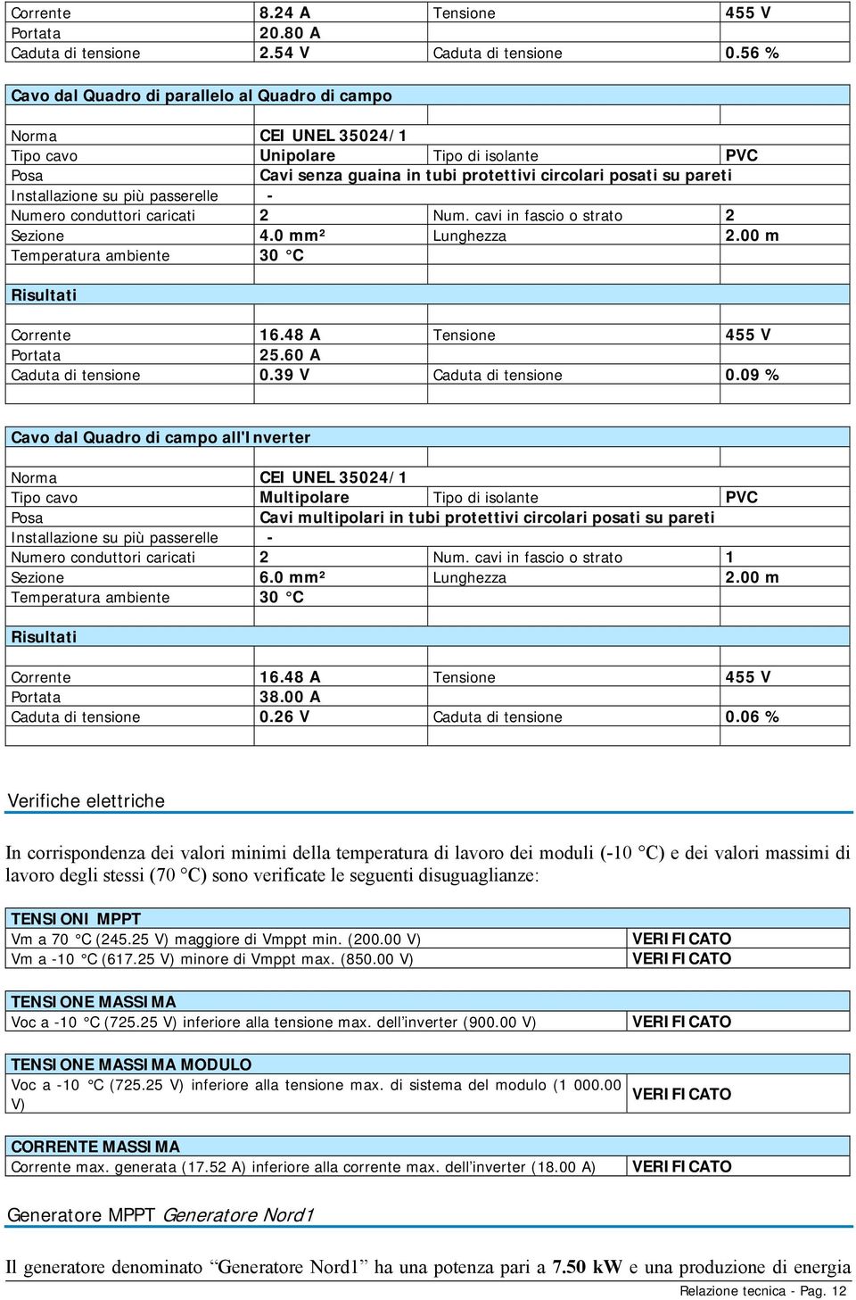 su più passerelle - Numero conduttori caricati 2 Num. cavi in fascio o strato 2 Sezione 4.0 mm² Lunghezza 2.00 m Temperatura ambiente 30 C Risultati Corrente 16.48 A Tensione 455 V Portata 25.