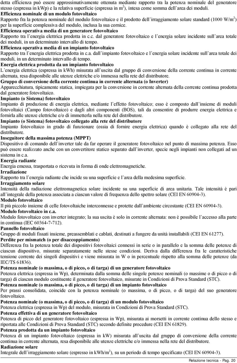 Efficienza nominale di un modulo fotovoltaico Rapporto fra la potenza nominale del modulo fotovoltaico e il prodotto dell irraggiamento solare standard (1000 W/m 2 ) per la superficie complessiva del