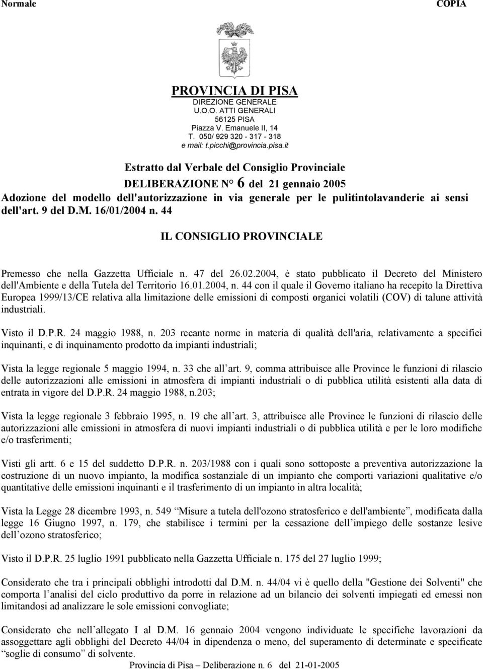 M. 16/01/2004 n. 44 IL CONSIGLIO PROVINCIALE Premesso che nella Gazzetta Ufficiale n. 47 del 26.02.2004, è stato pubblicato il Decreto del Ministero dell'ambiente e della Tutela del Territorio 16.01.2004, n.