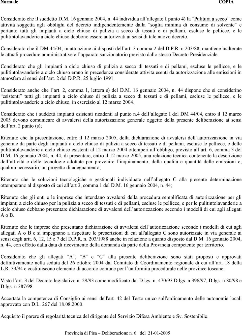 ciclo chiuso di pulizia a secco di tessuti e di pellami, escluse le pellicce, e le pulitintolavanderie a ciclo chiuso debbono essere autorizzati ai sensi di tale nuovo decreto.